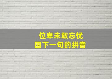 位卑未敢忘忧国下一句的拼音