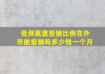 低保就医报销比例在外市能报销吗多少钱一个月