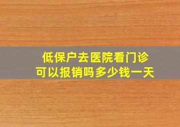 低保户去医院看门诊可以报销吗多少钱一天