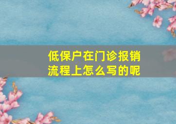 低保户在门诊报销流程上怎么写的呢