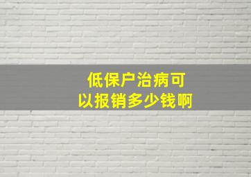 低保户治病可以报销多少钱啊