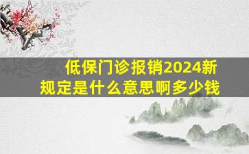 低保门诊报销2024新规定是什么意思啊多少钱