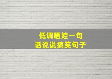 低调晒娃一句话说说搞笑句子