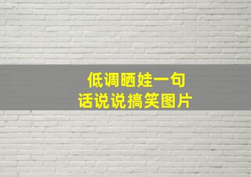 低调晒娃一句话说说搞笑图片