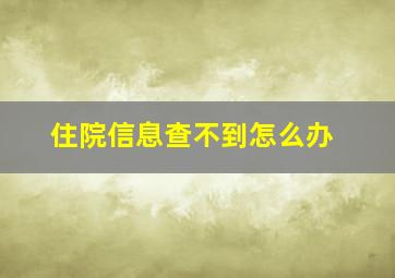 住院信息查不到怎么办