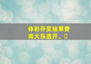 体彩开奖结果查询大乐透开、㇏