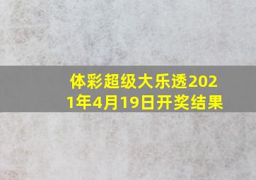 体彩超级大乐透2021年4月19日开奖结果