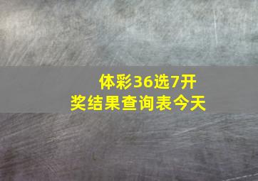 体彩36选7开奖结果查询表今天