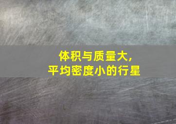 体积与质量大,平均密度小的行星