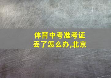 体育中考准考证丢了怎么办,北京