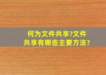 何为文件共享?文件共享有哪些主要方法?