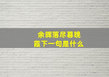 余晖落尽暮晚霞下一句是什么