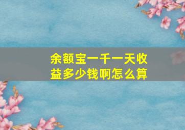 余额宝一千一天收益多少钱啊怎么算