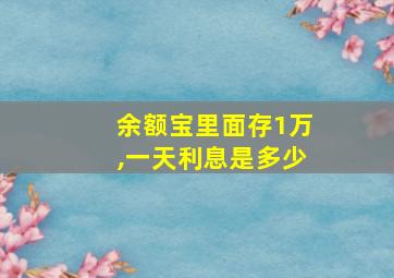 余额宝里面存1万,一天利息是多少