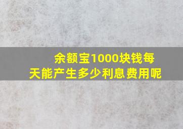 余额宝1000块钱每天能产生多少利息费用呢