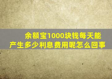 余额宝1000块钱每天能产生多少利息费用呢怎么回事