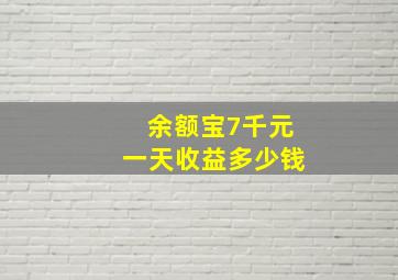 余额宝7千元一天收益多少钱