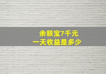 余额宝7千元一天收益是多少