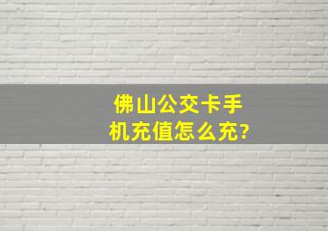 佛山公交卡手机充值怎么充?