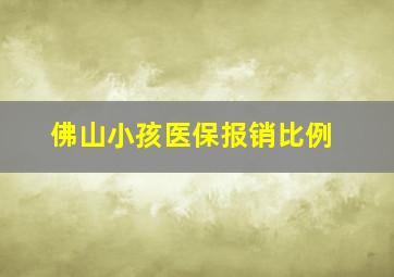 佛山小孩医保报销比例