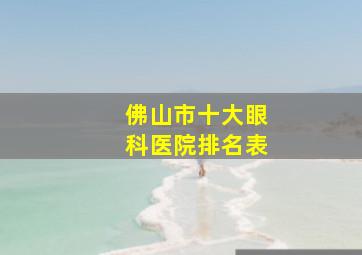 佛山市十大眼科医院排名表