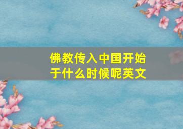 佛教传入中国开始于什么时候呢英文