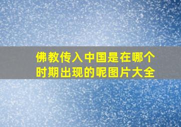 佛教传入中国是在哪个时期出现的呢图片大全