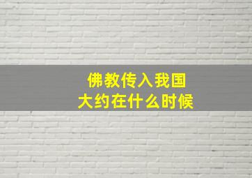 佛教传入我国大约在什么时候