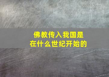 佛教传入我国是在什么世纪开始的