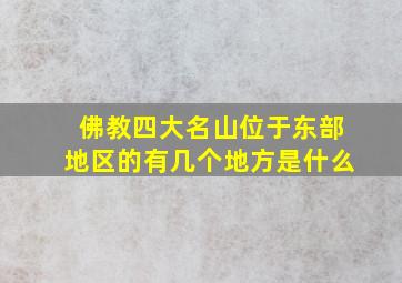 佛教四大名山位于东部地区的有几个地方是什么