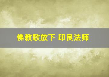 佛教歌放下 印良法师