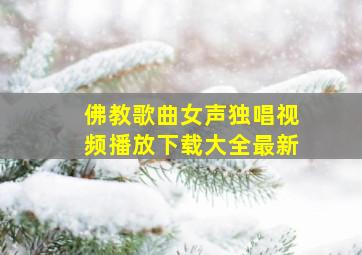 佛教歌曲女声独唱视频播放下载大全最新