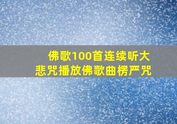 佛歌100首连续听大悲咒播放佛歌曲楞严咒