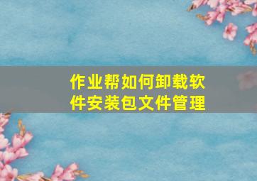 作业帮如何卸载软件安装包文件管理