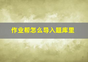 作业帮怎么导入题库里