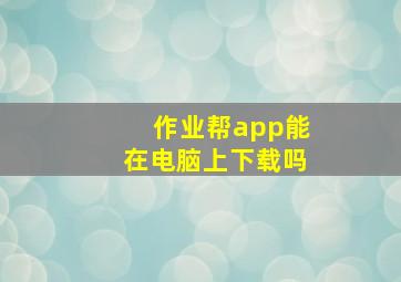 作业帮app能在电脑上下载吗