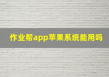 作业帮app苹果系统能用吗