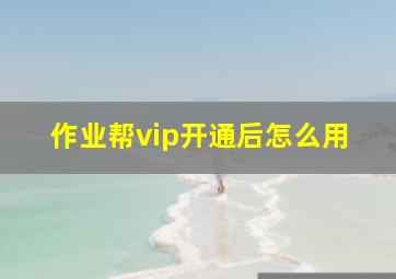 作业帮vip开通后怎么用