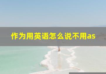 作为用英语怎么说不用as