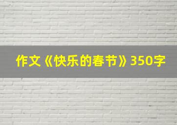 作文《快乐的春节》350字