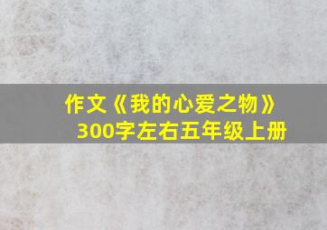 作文《我的心爱之物》300字左右五年级上册