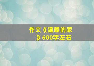 作文《温暖的家》600字左右