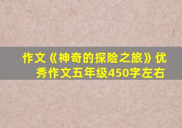 作文《神奇的探险之旅》优秀作文五年级450字左右