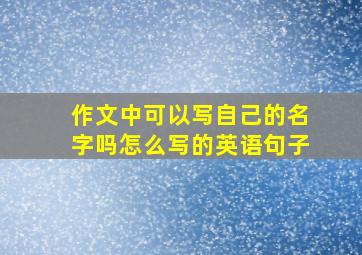 作文中可以写自己的名字吗怎么写的英语句子