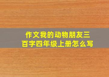 作文我的动物朋友三百字四年级上册怎么写