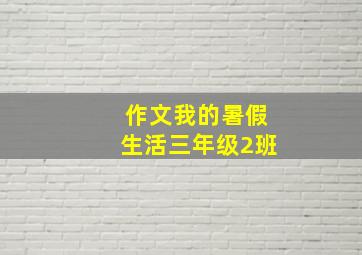 作文我的暑假生活三年级2班