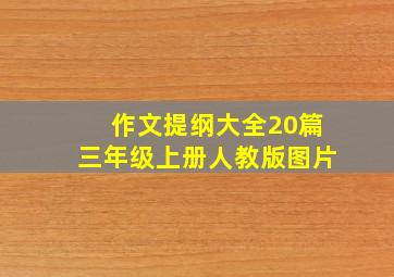 作文提纲大全20篇三年级上册人教版图片