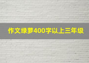 作文绿萝400字以上三年级