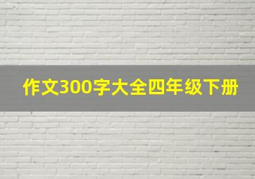 作文300字大全四年级下册