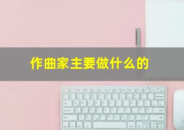 作曲家主要做什么的